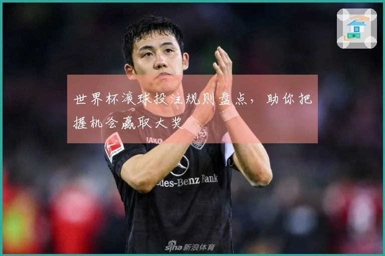 世界杯滚球投注规则盘点，助你把握机会赢取大奖